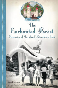 Title: The Enchanted Forest: Memories of Maryland's Storybook Park, Author: Janet Kusterer