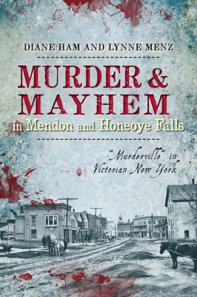 Murder and Mayhem Mendon Honeoye Falls:: Murderville Victorian New York