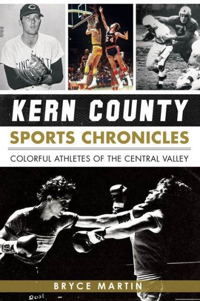 Kern County Sports Chronicles:: Colorful Athletes of the Central Valley