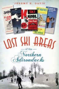 Title: Lost Ski Areas of the Northern Adirondacks, Author: Jeremy K. Davis
