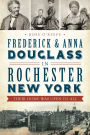 Frederick and Anna Douglass in Rochester, New York: Their Home Was Open to All