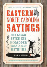 Title: Eastern North Carolina Sayings: From Tater Patch Kin to Madder Than A Wet Settin' Hen, Author: Arcadia Publishing