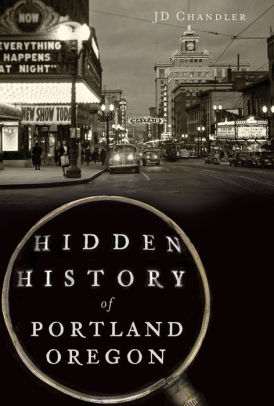 Hidden History Of Portland Oregon By Jd Chandler Paperback