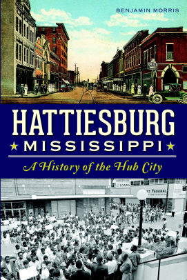 Hattiesburg Mississippi A History Of The Hub City By Benjamin Morris Paperback Barnes Noble Hattiesburg Mississippi A History Of The Hub City By Benjamin Morris Paperback Barnes Noble