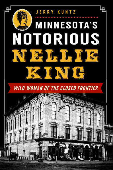 Minnesota's Notorious Nellie King: Wild Woman of the Closed Frontier