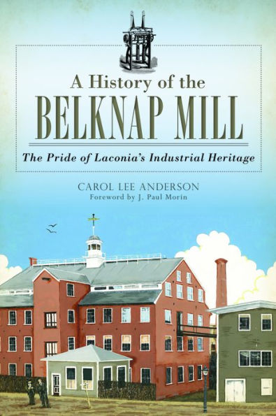 A History of The Belknap Mill: Pride Laconia's Industrial Heritage