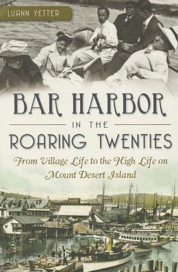 Bar Harbor the Roaring Twenties: From Village Life to High on Mount Desert Island