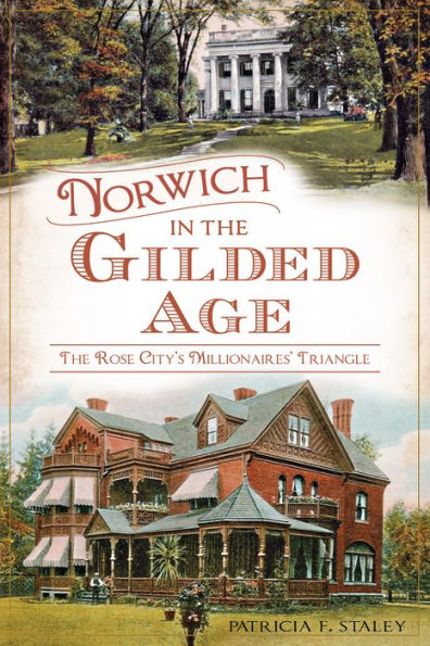 Norwich The Gilded Age:: Rose City's Millionaires' Triangle