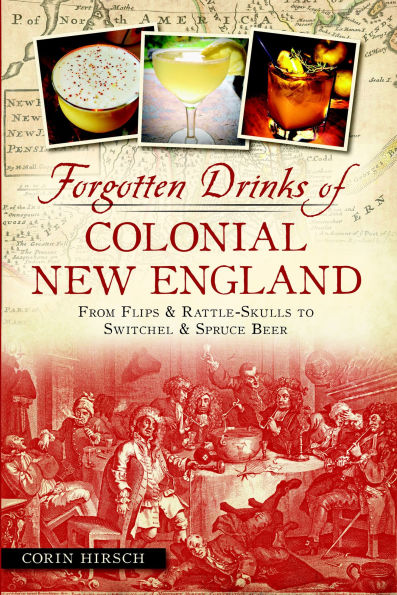 Forgotten Drinks of Colonial New England: From Flips & Rattle-Skulls to Switchel Spruce Beer