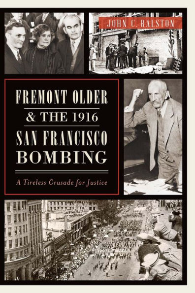 Fremont Older and the 1916 San Francisco Bombing:: A Tireless Crusade for Justice