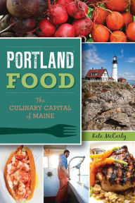 Title: Portland Food: The Culinary Capital of Maine, Author: Kate McCarty