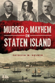 Title: Murder and Mayhem on Staten Island, Author: Patricia M. Salmon