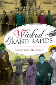 Title: Wicked Grand Rapids, Author: Amberrose Hammond