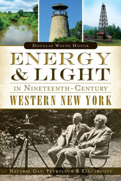 Energy & Light Nineteenth-Century Western New York: Natural Gas, Petroleum Electricity