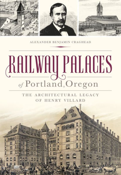 Railway Palaces of Portland, Oregon: The Architectural Legacy Henry Villard