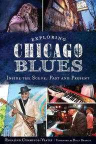 Title: Exploring Chicago Blues:: Inside the Scene, Past and Present, Author: Rosalind Cummings-Yeates
