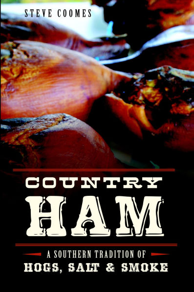 Country Ham: A Southern Tradition of Hogs, Salt & Smoke