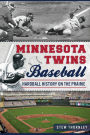 Minnesota Twins Baseball: Hardball History on the Prairie