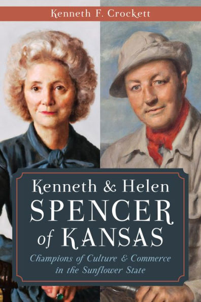 Kenneth & Helen Spencer of Kansas:: Champions Culture and Commerce the Sunflower State