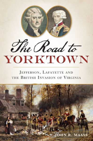 the Road to Yorktown: Jefferson, Lafayette and British Invasion of Virginia