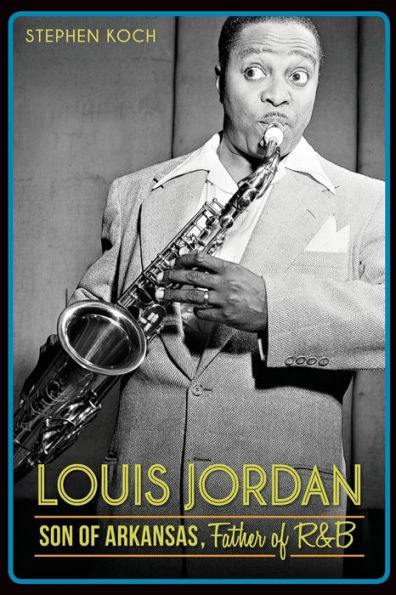 Louis Jordan:: Son of Arkansas, Father of R&B