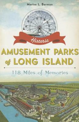 Historic Amusement Parks of Long Island: 118 Miles Memories