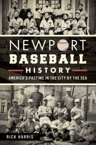 Title: Newport Baseball History:: America's Pastime in the City by the Sea, Author: Rick Harris
