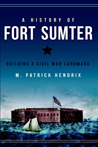 a History of Fort Sumter: Building Civil War Landmark