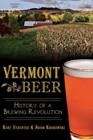 Title: Vermont Beer: History of a Brewing Revolution, Author: Kurt Staudter