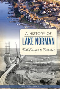 Title: A History of Lake Norman: Fish Camps to Ferraris, Author: Arcadia Publishing