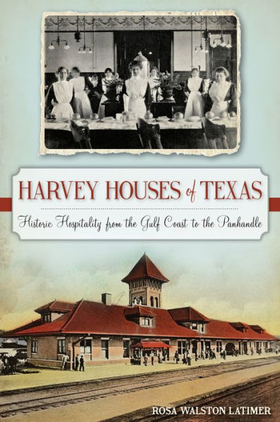 Harvey Houses of Texas: Historic Hospitality from the Gulf Coast to Panhandle