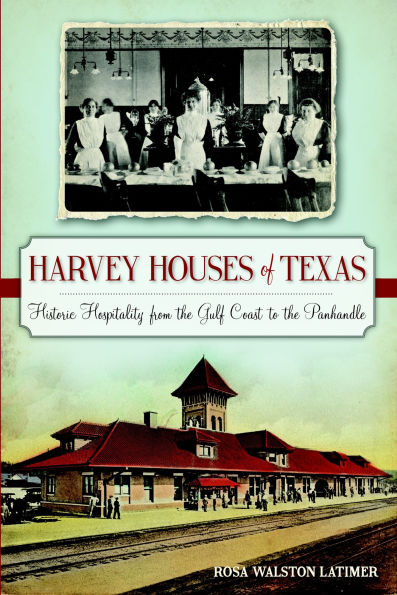 Harvey Houses of Texas: Historic Hospitality from the Gulf Coast to Panhandle