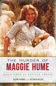 Title: The Murder of Maggie Hume: Cold Case in Battle Creek, Author: Blaine Pardoe