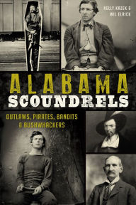 Title: Alabama Scoundrels: Outlaws, Pirates, Bandits & Bushwhackers, Author: Kelly Kazek
