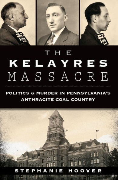 The Kelayres Massacre: Politics & Murder Pennsylvania's Anthracite Coal Country
