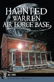 Title: Haunted Warren Air Force Base, Author: Jill Pope