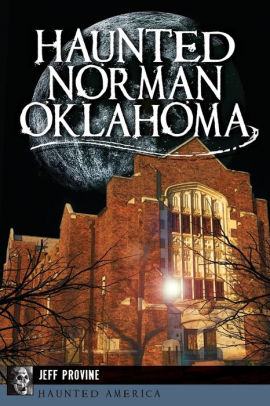 Haunted Norman Oklahoma By Jeff Provine Paperback Barnes Noble