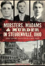 Mobsters, Madams & Murder in Steubenville, Ohio: The Story of Little Chicago