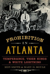 Title: Prohibition in Atlanta:: Temperance, Tiger Kings & White Lightning, Author: Ron Smith