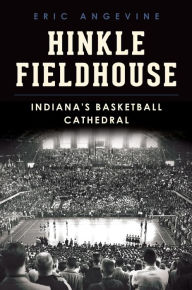 Title: Hinkle Fieldhouse:: Indiana's Basketball Cathedral, Author: Eric Angevine