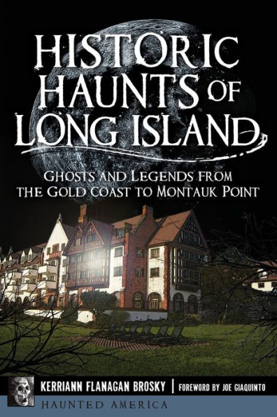 Historic Haunts of Long Island: Ghosts and Legends from the Gold Coast to Montauk Point