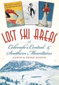 Title: Lost Ski Areas of Colorado's Central and Southern Mountains, Author: Caryn Boddie