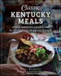 Classic Kentucky Meals: Stories, Ingredients & Recipes from the Traditional Bluegrass Kitchen