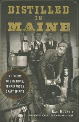 Distilled Maine: A History of Libations, Temperance and Craft Spirits