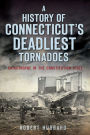 A History of Connecticut's Deadliest Tornadoes: Catastrophe in the Constitution State