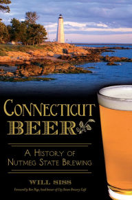 Title: Connecticut Beer: A History of Nutmeg State Brewing, Author: Will Siss