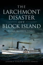 The Larchmont Disaster off Block Island: Rhode Island's Titanic