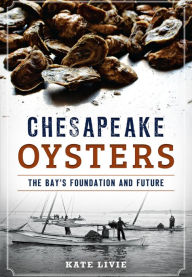 Title: Chesapeake Oysters: The Bay's Foundation and Future, Author: Kate Livie
