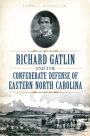 Richard Gatlin and the Confederate Defense of Eastern North Carolina