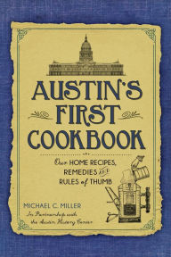 Title: Austin's First Cookbook: Our Home Recipes, Remedies and Rules of Thumb, Author: The Austin History Center